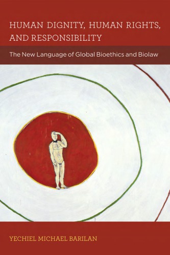 Human Dignity, Human Rights, and Responsibility: The New Language of Global Bioethics and Biolaw